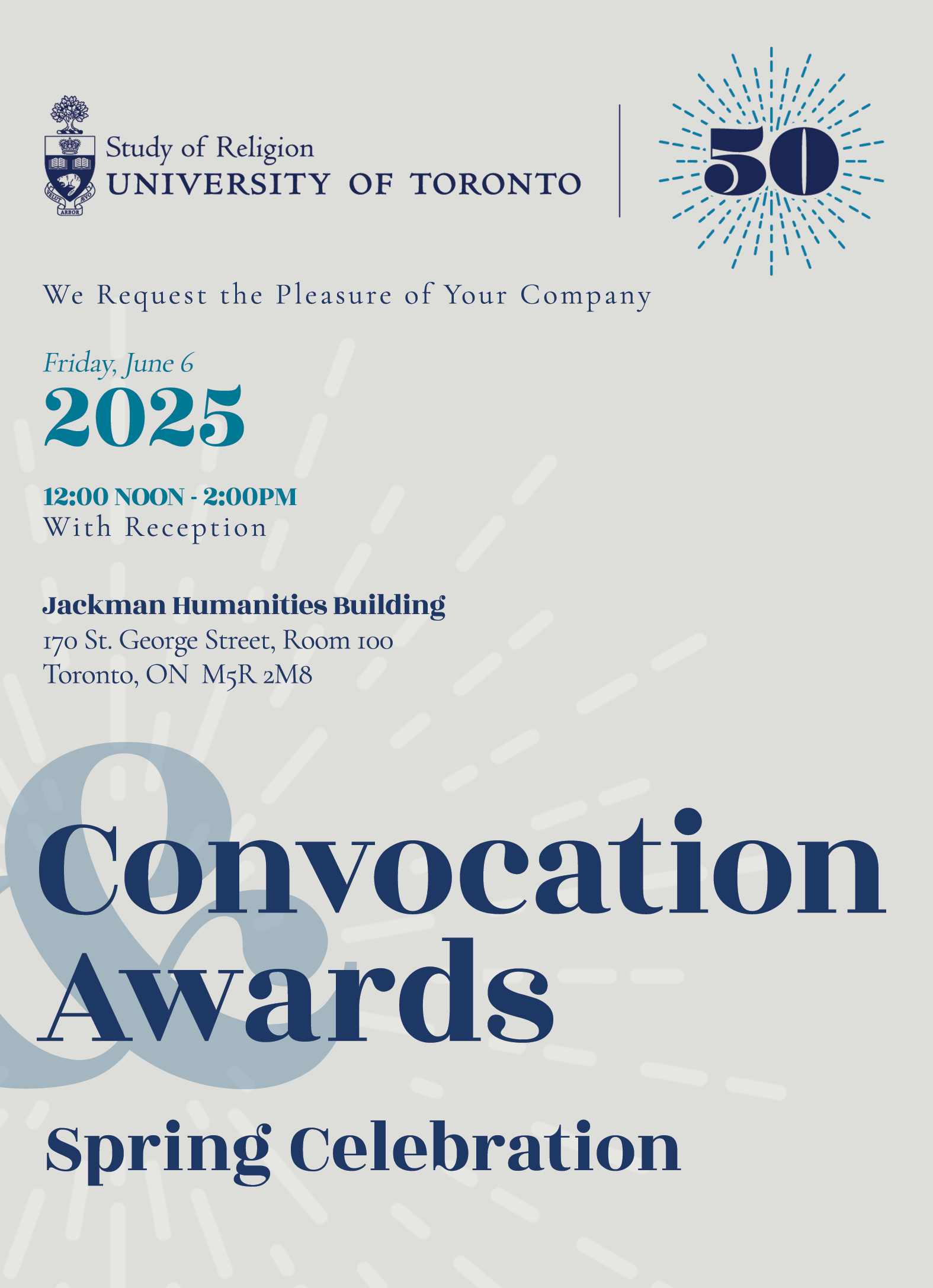 Convocation &amp; Awards Celebration Spring 2025, Friday, June 26, 2025, 12:00-2:00 pm. Jackman Humanities Building, 170 St George Street, Room 100.